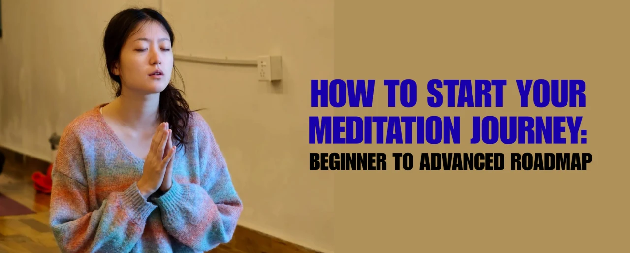 How to Start Your Meditation Journey: Beginner to Advanced Roadmap