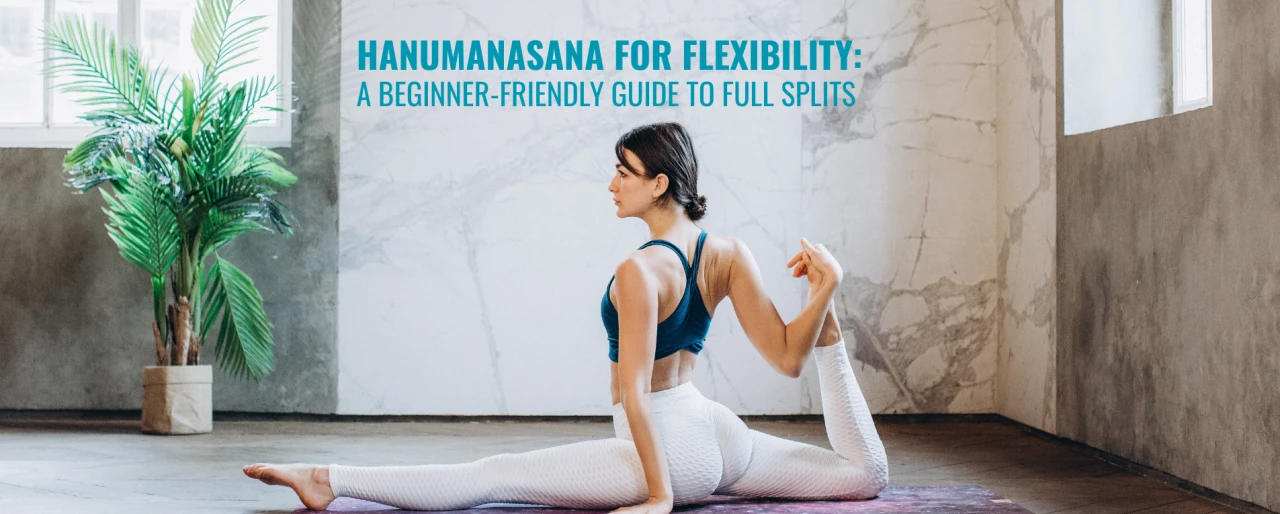 Hanumanasana for Flexibility: A Beginner-Friendly Guide to Full Splits