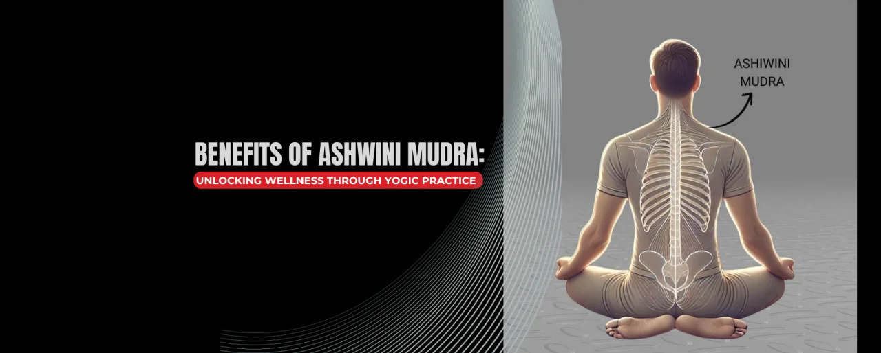 Benefits of Ashwini Mudra: A Simple Yet Powerful Yogic Practice