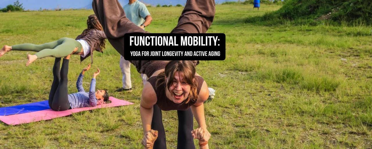 Functional Mobility, Yoga for Joint Longevity, and Active Aging: Move Better, Live Longer